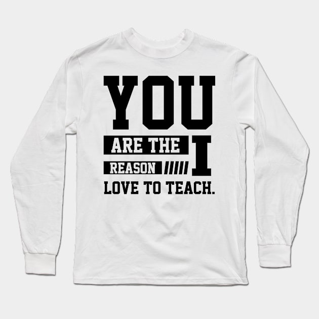 You Are The Reason I Love To Teach - Motivational Gift Sayings Long Sleeve T-Shirt by Diogo Calheiros